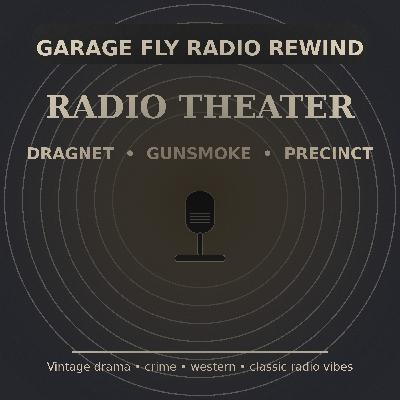 Garage Fly Radio Rewind: Radio Theater (Dragnet • Gunsmoke • Precinct) Garage Fly Radio Rewind: Radio Theater (Dragnet • Gunsmoke • Precinct)