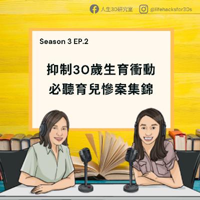 抑制30歲生育衝動必聽育兒慘案集錦（S3EP2 ）