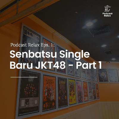 Podcast Relax Eps. 1: Senbatsu Single Baru JKT48 - Part 1