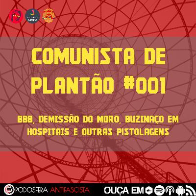 Comunista de Plantão #001: BBB, Demissão do Moro, Buzinaço em Hospitais e outras pistolagens