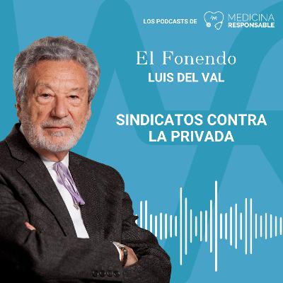 EL FONENDO CON LUIS DEL VAL "Sindicatos contra la privada"
