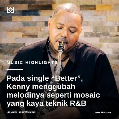 Pada single " Better " kenny mengubah melodinya seperti mosaic yang kaya teknik R&B