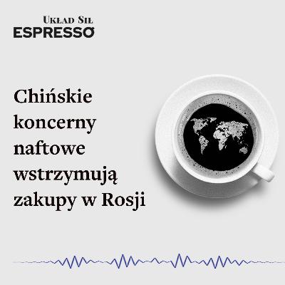 Espresso US - Chińskie koncerny naftowe wstrzymują zakupy w Rosji