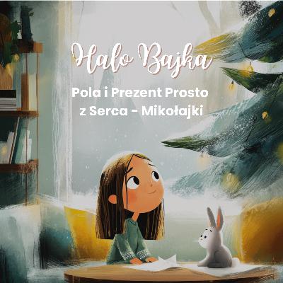 Pola i Prezent Prosto z Serca: świąteczna bajka o pisaniu listu do św. Mikołaja i o emocjach, dla dzieci 2+ Pola i Prezent Prosto z Serca: świąteczna bajka o pisaniu listu do św. Mikołaja i o emocjach, dla dzieci 2+