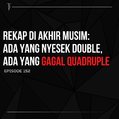 #TP152 Rekap di Akhir Musim: Ada Yang Nyesek Double, Ada Yang Gagal Quadruple