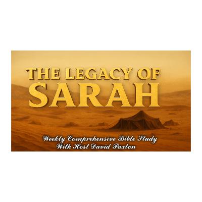 The Legacy of Sarah: Our Weekly Comprehensive Bible Study