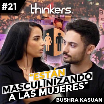 Thinkers Podcast #21 "Están Masculinizando a las Mujeres" | Bushra Kasuan