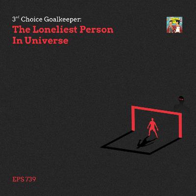 Eps 739: Kiper Ketiga Adalah Manusia Paling Kesepian di Dunia