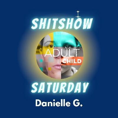 SHITSHOW SATURDAY #75 - Danielle G.