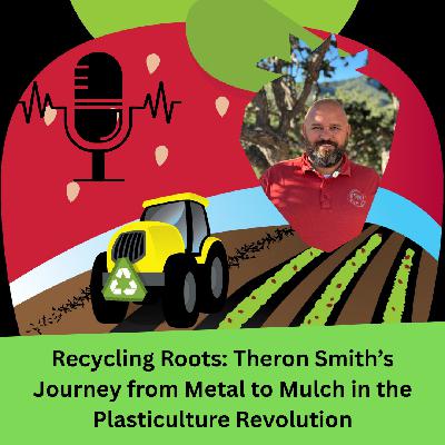 Recycling Roots: Theron Smith's Journey from Metal to Mulch in the Plasticulture Revolution Recycling Roots: Theron Smith's Journey from Metal to Mulch in the Plasticulture Revolution
