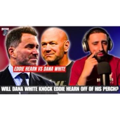 83 | Will Dana White Knock Eddie Hearn Off Of His Perch.