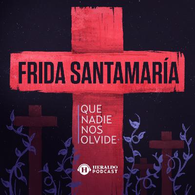 57. Feminicidio de Frida Santamaría | Que Nadie Nos Olvide