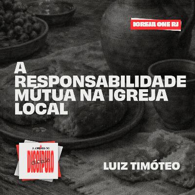 #3 SÉRIE: A JORNADA DO DISCÍPULO - A RESPONSABILIDADE MÚTUA NA IGREJA LOCAL | Luiz Timóteo #3 SÉRIE: A JORNADA DO DISCÍPULO - A RESPONSABILIDADE MÚTUA NA IGREJA LOCAL | Luiz Timóteo