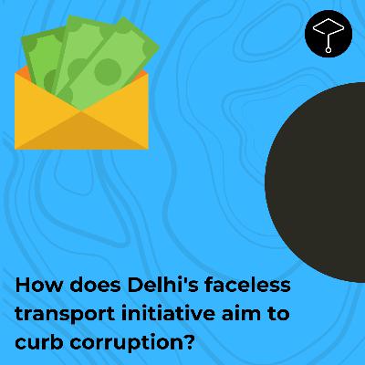 How does Delhi's faceless transport initiative aim to curb corruption? How does Delhi's faceless transport initiative aim to curb corruption?