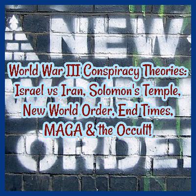 World War III Conspiracy Theories: Israel vs Iran, Solomon's Temple, New World Order, End Times, MAGA & the Occult!