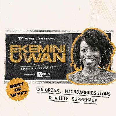 90. Colorism, Microaggressions, & White Supremacy with Ekemini Uwan | Best of WYF?