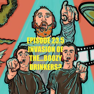 Episode 23.5 - Invasion of the...Boozy Drinkers?