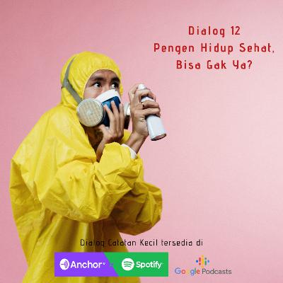 Dialog 12: PENGEN HIDUP SEHAT, BISA GAK YA?