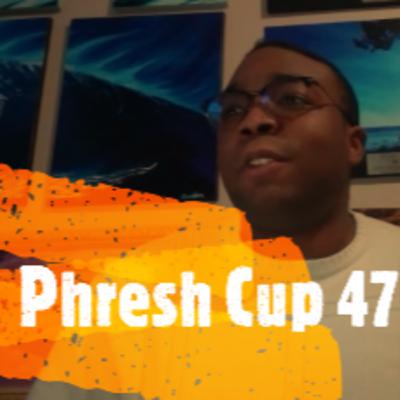 Phresh Cup 47