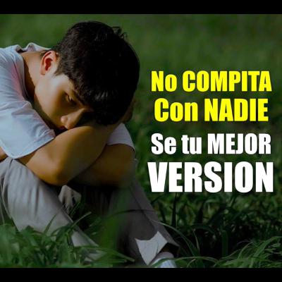 No COMPITA Con NADIE, Se tu MEJOR VERSION - Motivación Para El Alma