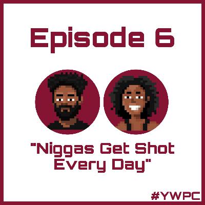 Episode 6: Niggas Get Shot Every Day Episode 6: Niggas Get Shot Every Day