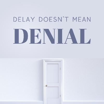 Delay Doesn't Mean Denial