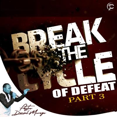 Break The Cycle of Defeat III | Pastor Daniel Murage