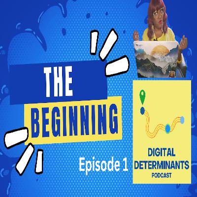 The Beginning:Digital Determinants Podcast (Ep 1) The Beginning:Digital Determinants Podcast (Ep 1)