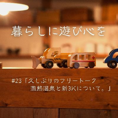 #23「ひさしぶりのフリートーク。激熱温泉と新3Kについて。」 #23「ひさしぶりのフリートーク。激熱温泉と新3Kについて。」