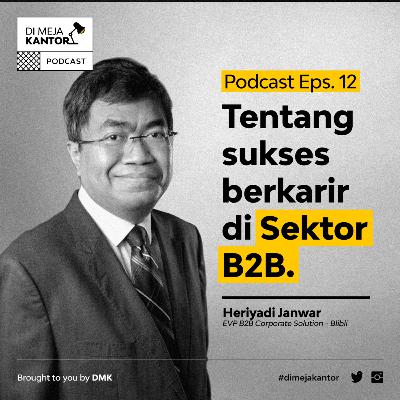 12 | Heriyadi Janwar (EVP B2B Corp solution Blibli) - Tentang Sukses berkarir di sektor B2B