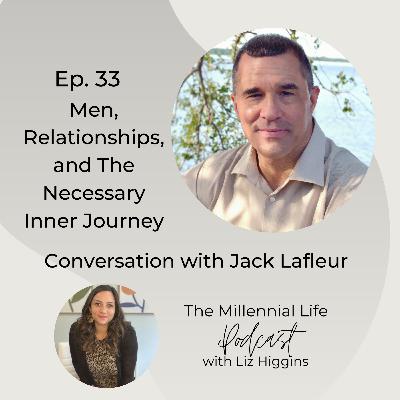 33. Men, Relationships, and The Necessary Inner Journey: Conversation with Jack Lafleur 33. Men, Relationships, and The Necessary Inner Journey: Conversation with Jack Lafleur