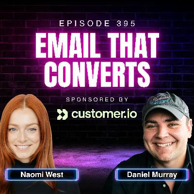 What Actually Makes a Good Email with Naomi West, Senior Product Marketing Manager at Customer.io | Ep. 395 What Actually Makes a Good Email with Naomi West, Senior Product Marketing Manager at Customer.io | Ep. 395