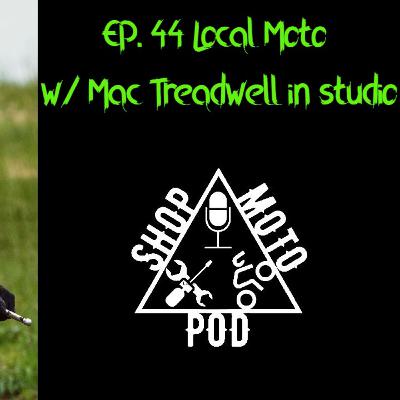 EP. 44 - Local Moto with Mac Treadwell in studio EP. 44 - Local Moto with Mac Treadwell in studio