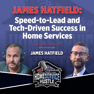 James Hatfield: Speed-to-Lead and Tech-Driven Success in Home Services