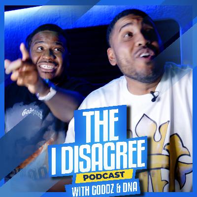 THE I DISAGREE PODCAST WITH GOODZ & DNA