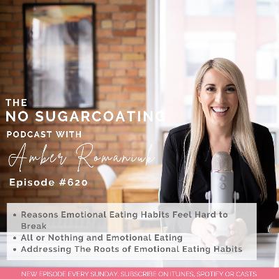 #620 Reasons Emotional Eating Habits Feel Hard to Break, All or Nothing and Emotional Eating & Addressing The Roots of Emotional Eating Habits
