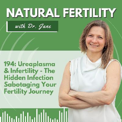 Ep. 194: Ureaplasma & Infertility - The Hidden Infection Sabotaging Your Fertility Journey