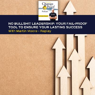 No Bullsh!t Leadership: Your Fail-Proof Tool To Ensure Your Lasting Success With Martin Moore - Replay