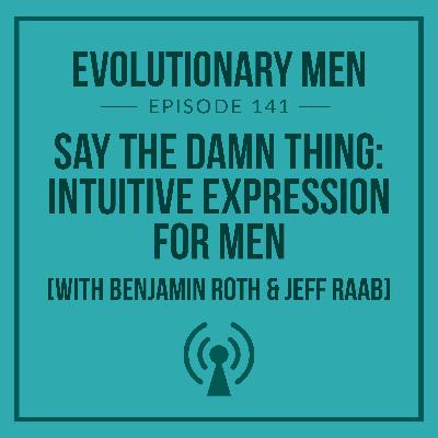 Say the Damn Thing: Intuitive Expression for Men (with Benjamin Roth & Jeff Raab) Say the Damn Thing: Intuitive Expression for Men (with Benjamin Roth & Jeff Raab)