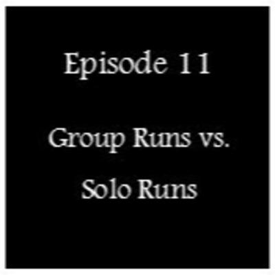 Episode 11 - Group Runs vs Solo Runs Episode 11 - Group Runs vs Solo Runs