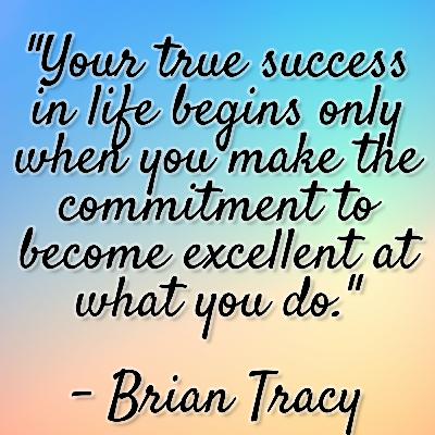 Brian Tracy - "Your true success in life begins only when you make the commitment to become excellent at what you do." Brian Tracy - "Your true success in life begins only when you make the commitment to become excellent at what you do."