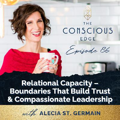 Relational Capacity – Boundaries That Build Trust & Compassionate Leadership EP 86