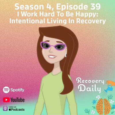 I Work Hard To Be Happy: Intentional Living In Recovery