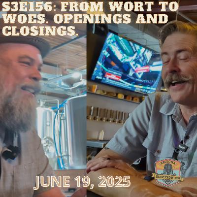 S3E156: From Wort to Woes. Openings and Closings.