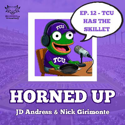 Ep. 12 - TCU Has The Skillet