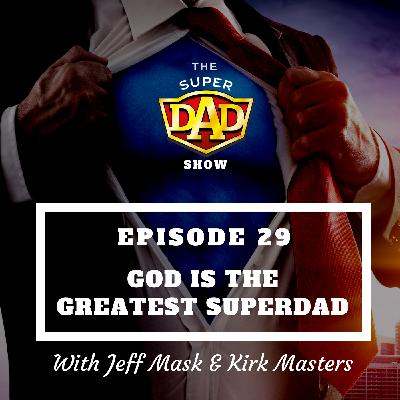 #29 God Is The Greatest SuperDad With Jeff Mask And Kirk Masters #29 God Is The Greatest SuperDad With Jeff Mask And Kirk Masters