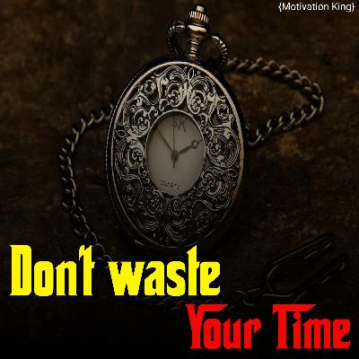 Don't Waste Your Time (Motivation Story) Motivation King