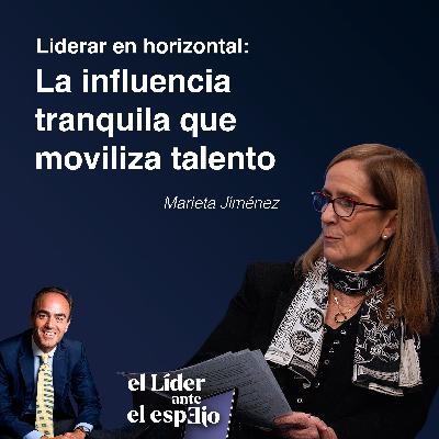 Liderar en horizontal, con Marieta Jiménez: La influencia tranquila que moviliza talento Liderar en horizontal, con Marieta Jiménez: La influencia tranquila que moviliza talento