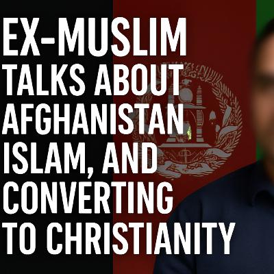 148 Ex-Muslim Talks about Afghanistan, Islam, and Converting to Christianity