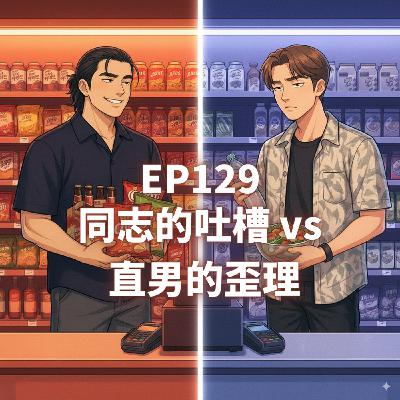EP129.同志的吐槽 vs 直男的歪理 EP129.同志的吐槽 vs 直男的歪理